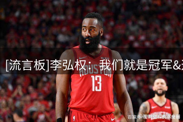 [流言板]李弘权：我们就是冠军&这是我们努力做到的，这是不能改变的